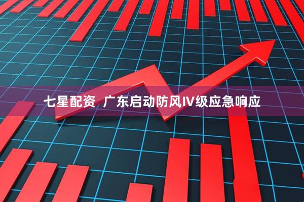 七星配资  广东启动防风Ⅳ级应急响应