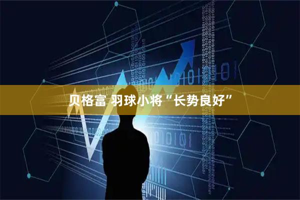 贝格富 羽球小将“长势良好”