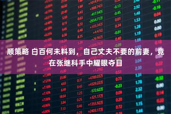 顺策略 白百何未料到,自己丈夫不要的前妻,竟在张继科手中耀眼夺目